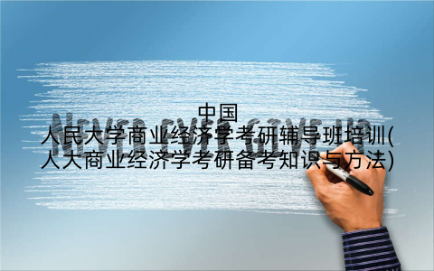 中国人民大学商业经济学考研辅导班培训(人大商业经济学考研备考知识与方法)