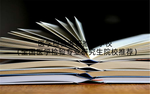 医学检验考研推荐学校（全国医学检验专业研究生院校推荐）