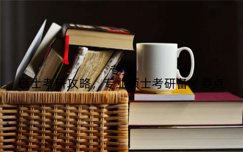 专业硕士考研攻略，专业硕士考研备考要点