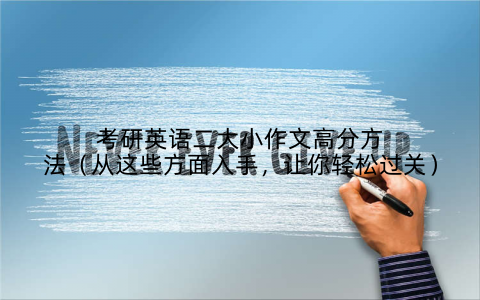 考研英语二大小作文高分方法（从这些方面入手，让你轻松过关）