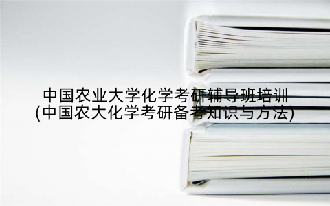 中国农业大学化学考研辅导班培训(中国农大化学考研备考知识与方法)