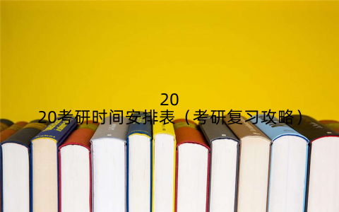 2020考研时间安排表（考研复习攻略）