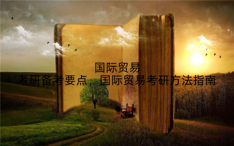 国际贸易考研备考要点，国际贸易考研方法指南