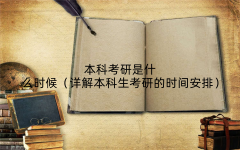 本科考研是什么时候（详解本科生考研的时间安排）