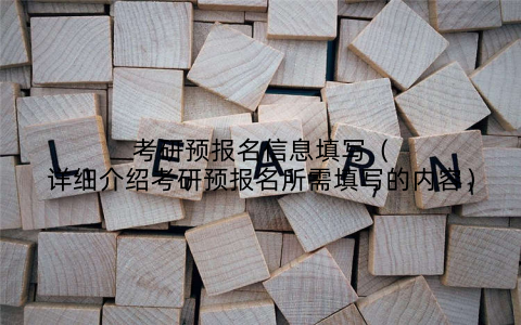 考研预报名信息填写（详细介绍考研预报名所需填写的内容）