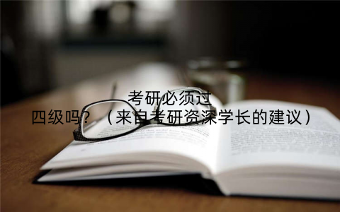 考研必须过四级吗？（来自考研资深学长的建议）