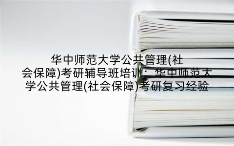 华中师范大学公共管理(社会保障)考研辅导班培训：华中师范大学公共管理(社会保障)考研复习经验