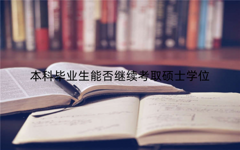 本科毕业生能否继续考取硕士学位
