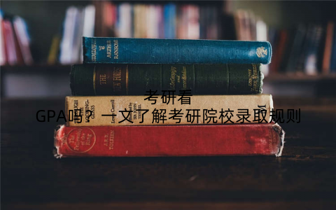 考研看GPA吗？一文了解考研院校录取规则