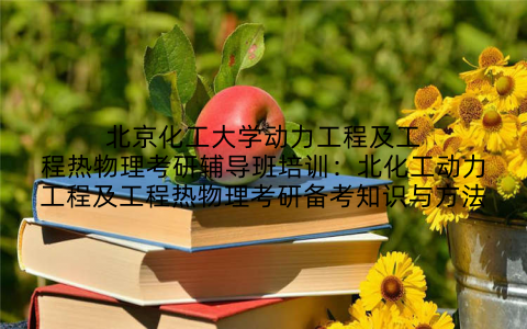 北京化工大学动力工程及工程热物理考研辅导班培训：北化工动力工程及工程热物理考研备考知识与方法