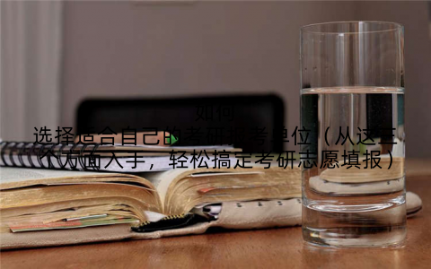 如何选择适合自己的考研报考单位（从这三个方面入手，轻松搞定考研志愿填报）