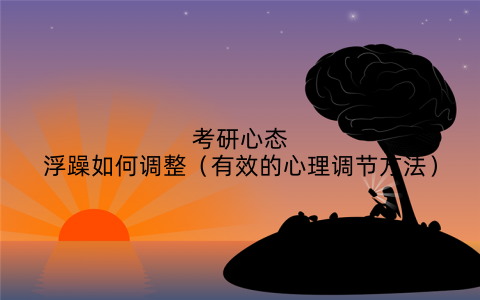 考研心态浮躁如何调整（有效的心理调节方法）