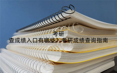 考研查成绩入口有哪些？考研成绩查询指南