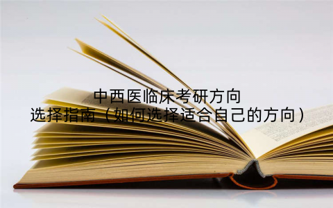 中西医临床考研方向选择指南（如何选择适合自己的方向）