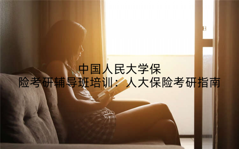 中国人民大学保险考研辅导班培训：人大保险考研指南