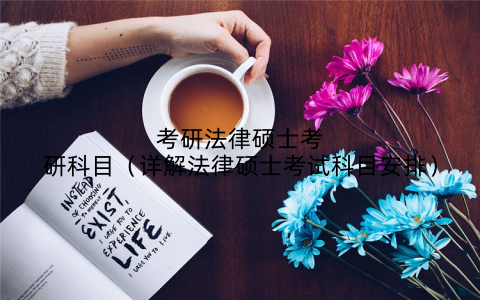 考研法律硕士考研科目（详解法律硕士考试科目安排）