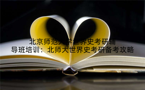 北京师范大学世界史考研辅导班培训：北师大世界史考研备考攻略