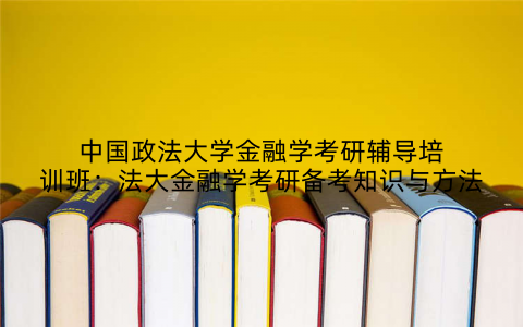 中国政法大学金融学考研辅导培训班：法大金融学考研备考知识与方法