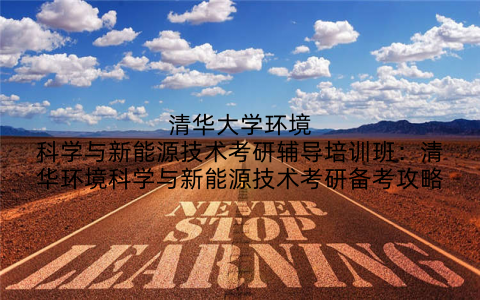 清华大学环境科学与新能源技术考研辅导培训班：清华环境科学与新能源技术考研备考攻略