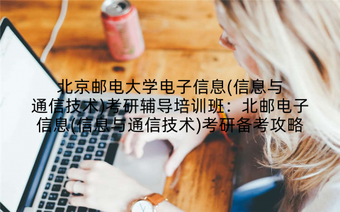 北京邮电大学电子信息(信息与通信技术)考研辅导培训班：北邮电子信息(信息与通信技术)考研备考攻略