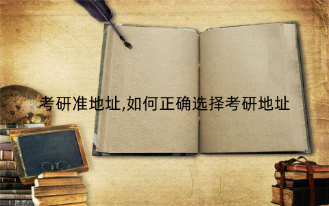 考研准地址,如何正确选择考研地址