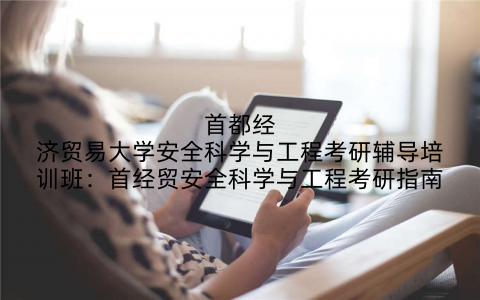 首都经济贸易大学安全科学与工程考研辅导培训班：首经贸安全科学与工程考研指南