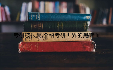 考研被报复,介绍考研世界的黑暗面