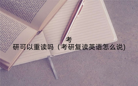 考研可以重读吗（考研复读英语怎么说)