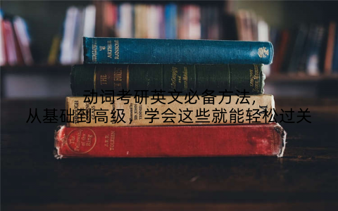 动词考研英文必备方法,从基础到高级，学会这些就能轻松过关