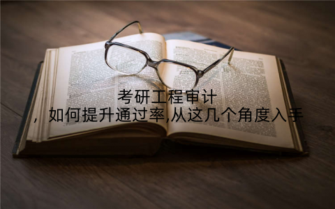 考研工程审计，如何提升通过率,从这几个角度入手