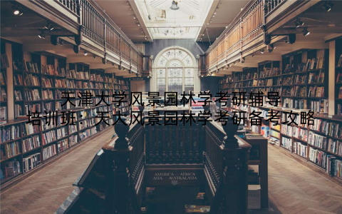 天津大学风景园林学考研辅导培训班：天大风景园林学考研备考攻略