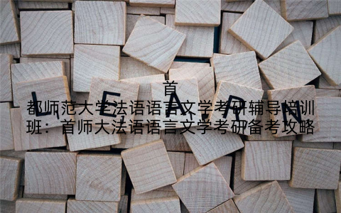 首都师范大学法语语言文学考研辅导培训班：首师大法语语言文学考研备考攻略