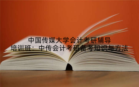 中国传媒大学会计考研辅导培训班：中传会计考研备考知识与方法