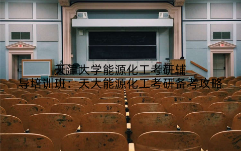 天津大学能源化工考研辅导培训班：天大能源化工考研备考攻略