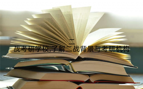 二战考研学校,了解二战背景与考研机构