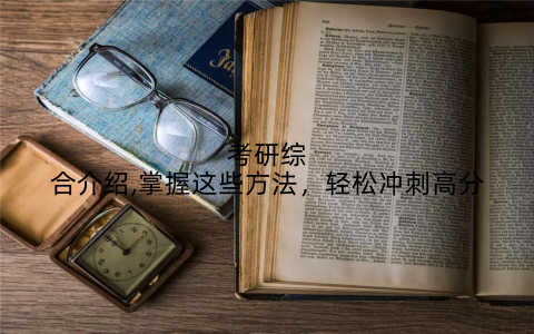 考研综合介绍,掌握这些方法，轻松冲刺高分