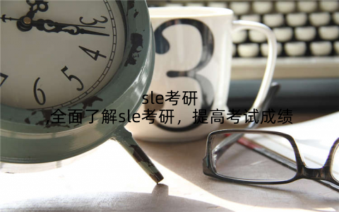 sle考研,全面了解sle考研，提高考试成绩
