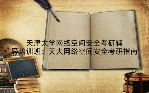 天津大学网络空间安全考研辅导培训班：天大网络空间安全考研指南