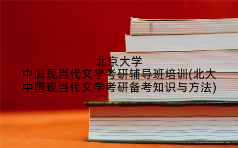 北京大学中国现当代文学考研辅导班培训(北大中国现当代文学考研备考知识与方法)