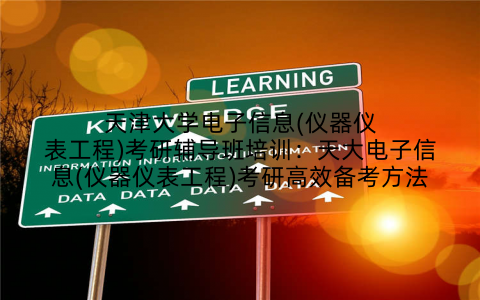 天津大学电子信息(仪器仪表工程)考研辅导班培训：天大电子信息(仪器仪表工程)考研高效备考方法