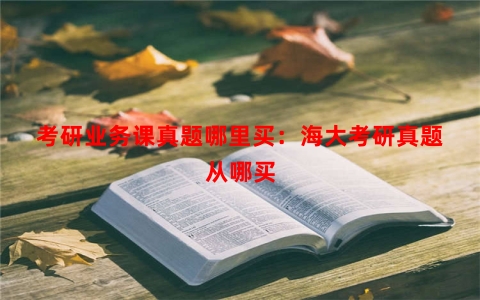 考研业务课真题哪里买：海大考研真题从哪买