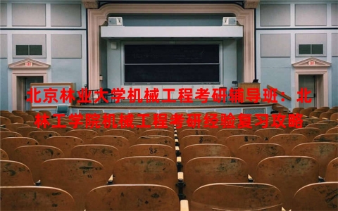 北京林业大学机械工程考研辅导班：北林工学院机械工程考研经验复习攻略