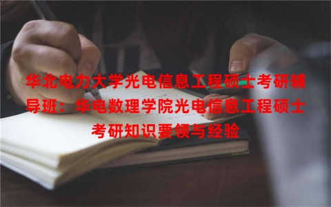 华北电力大学光电信息工程硕士考研辅导班：华电数理学院光电信息工程硕士考研知识要领与经验