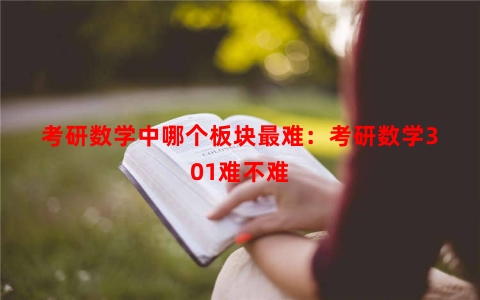 考研数学中哪个板块最难：考研数学301难不难