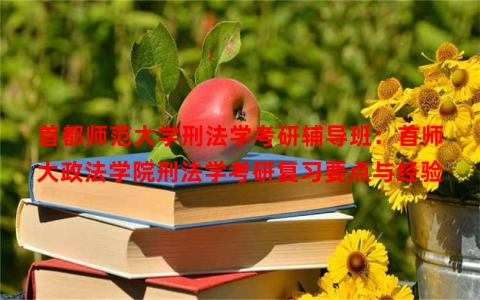 首都师范大学刑法学考研辅导班：首师大政法学院刑法学考研复习要点与经验