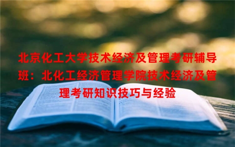北京化工大学技术经济及管理考研辅导班：北化工经济管理学院技术经济及管理考研知识技巧与经验