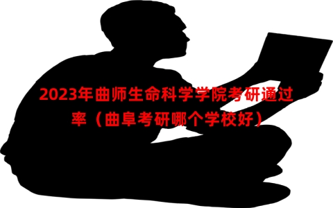 2023年曲师生命科学学院考研通过率（曲阜考研哪个学校好）