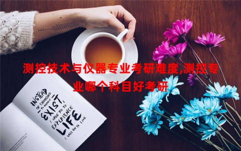 测控技术与仪器专业考研难度,测控专业哪个科目好考研