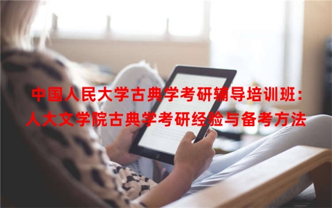 中国人民大学古典学考研辅导培训班：人大文学院古典学考研经验与备考方法