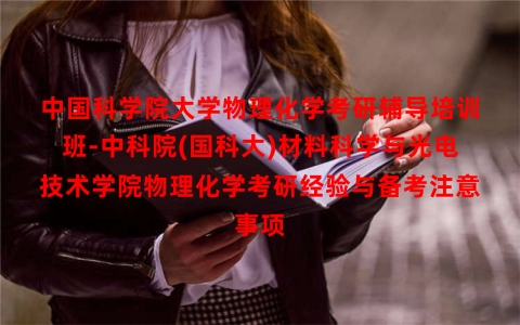 中国科学院大学物理化学考研辅导培训班-中科院(国科大)材料科学与光电技术学院物理化学考研经验与备考注意事项